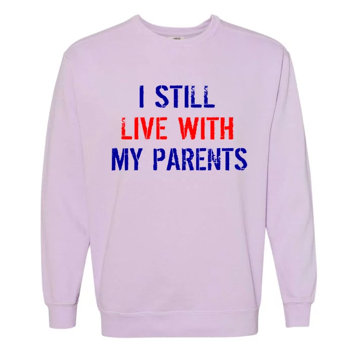 I Still Live With My Parents Garment-Dyed Sweatshirt