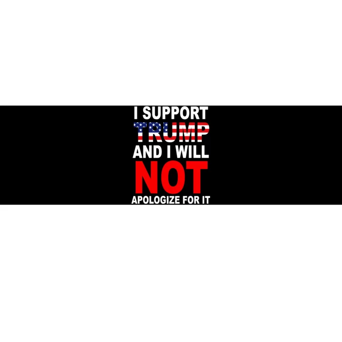 I Support Trump And Will Not Apologize For It Bumper Sticker