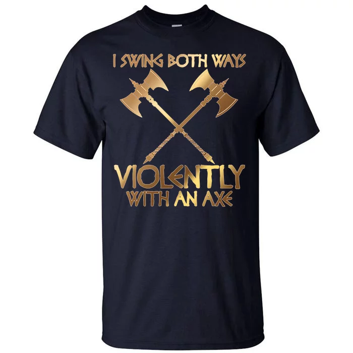 I Swing Both Ways Violently With An Axe Tall T-Shirt