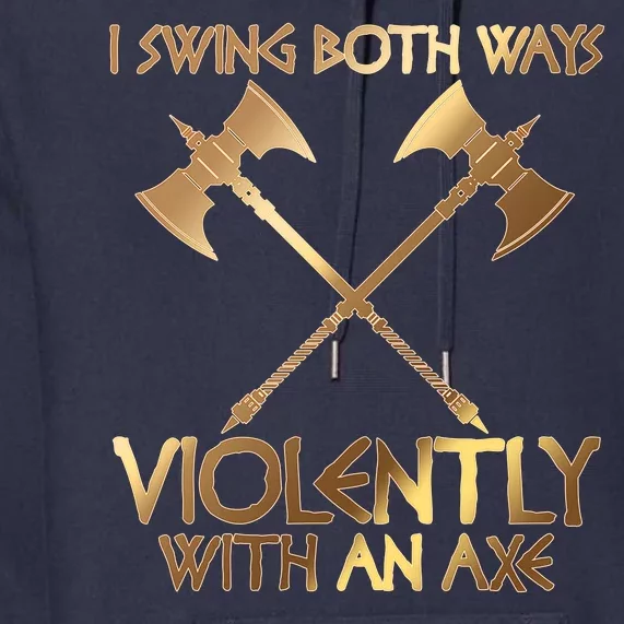 I Swing Both Ways Violently With An Axe Premium Hoodie