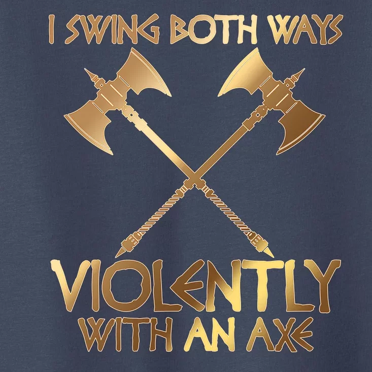 I Swing Both Ways Violently With An Axe Toddler T-Shirt