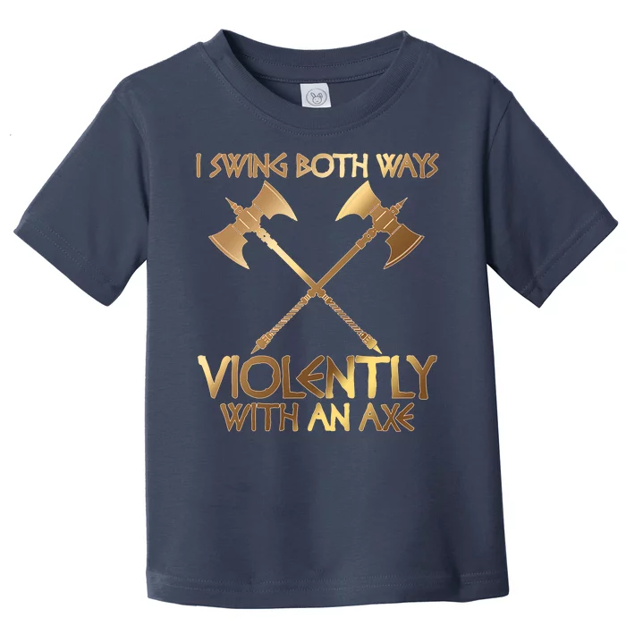 I Swing Both Ways Violently With An Axe Toddler T-Shirt