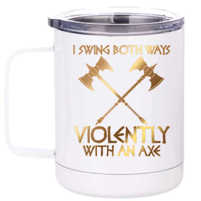 I Swing Both Ways Violently With An Axe Front & Back 12oz Stainless Steel Tumbler Cup