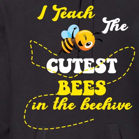 I Teach The Cutest Bees In The Hive Premium Hoodie