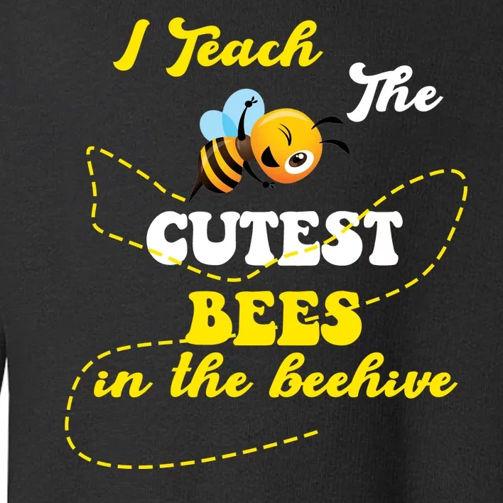 I Teach The Cutest Bees In The Hive Toddler Sweatshirt