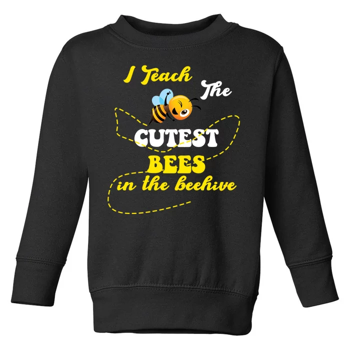 I Teach The Cutest Bees In The Hive Toddler Sweatshirt