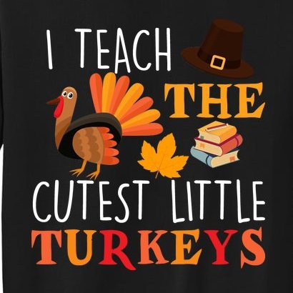 I Teach The Cutest Little Turkeys Sweatshirt