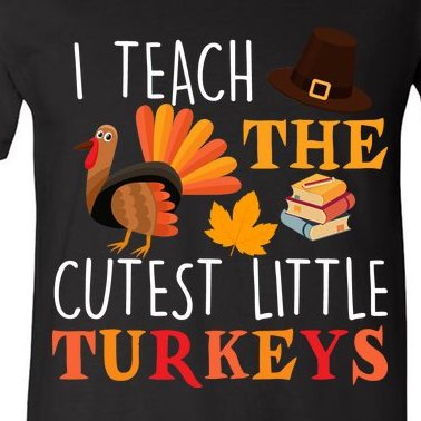 I Teach The Cutest Little Turkeys V-Neck T-Shirt