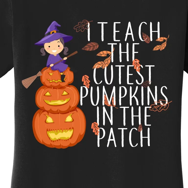 I Teach The Cutest Pumpkins in the Patch Women's T-Shirt