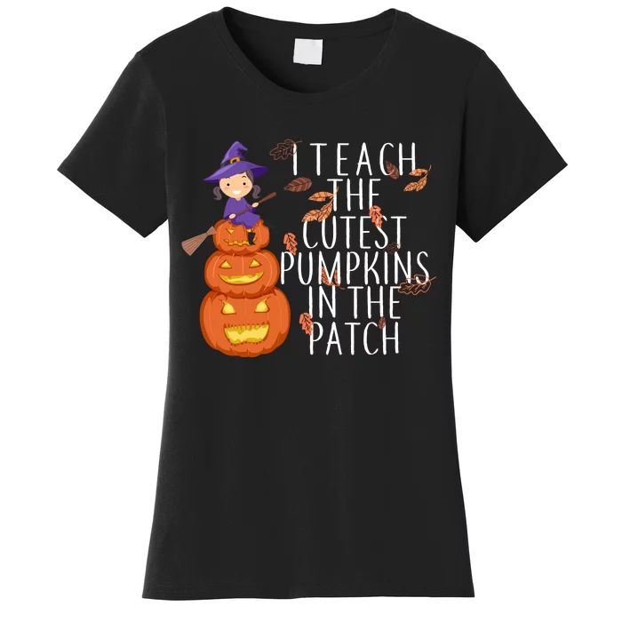 I Teach The Cutest Pumpkins in the Patch Women's T-Shirt