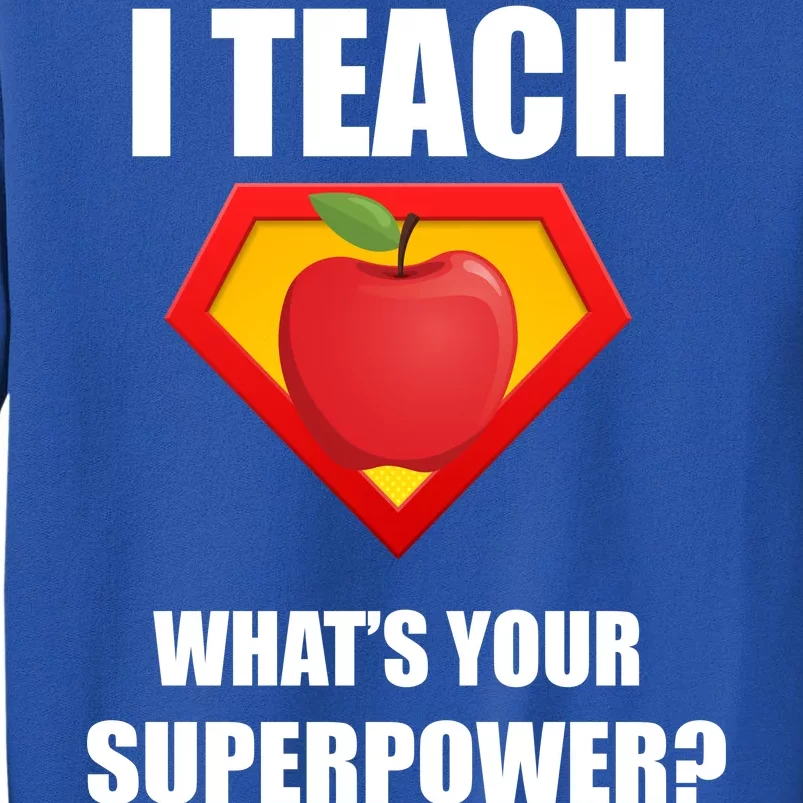 I Teach What Your Superpower? Funny Teacher Tall Sweatshirt