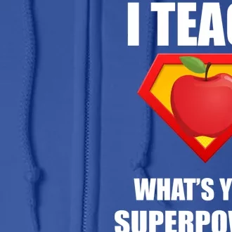 I Teach What Your Superpower? Funny Teacher Full Zip Hoodie