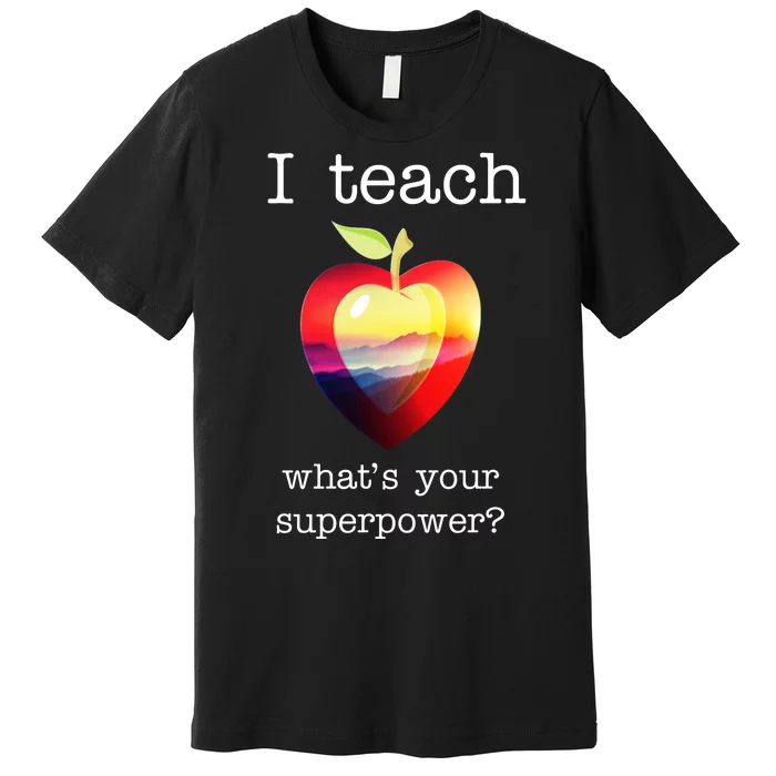 I Teach What's Your Superpower? Teachers Apple Premium T-Shirt