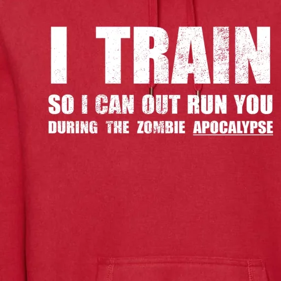 I Train So I Can Out Run You During A Zombie Apocalypse Premium Hoodie