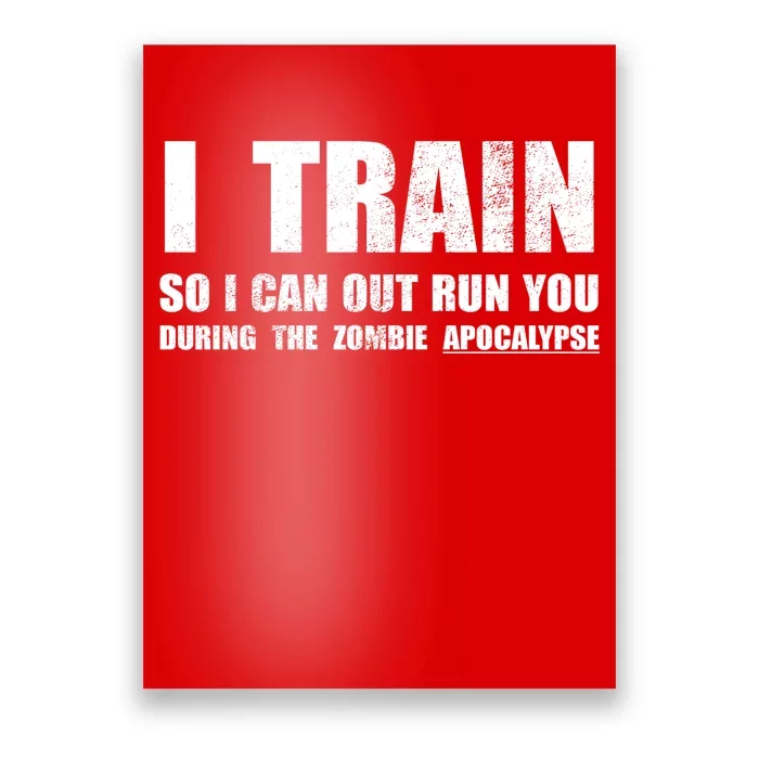 I Train So I Can Out Run You During A Zombie Apocalypse Poster