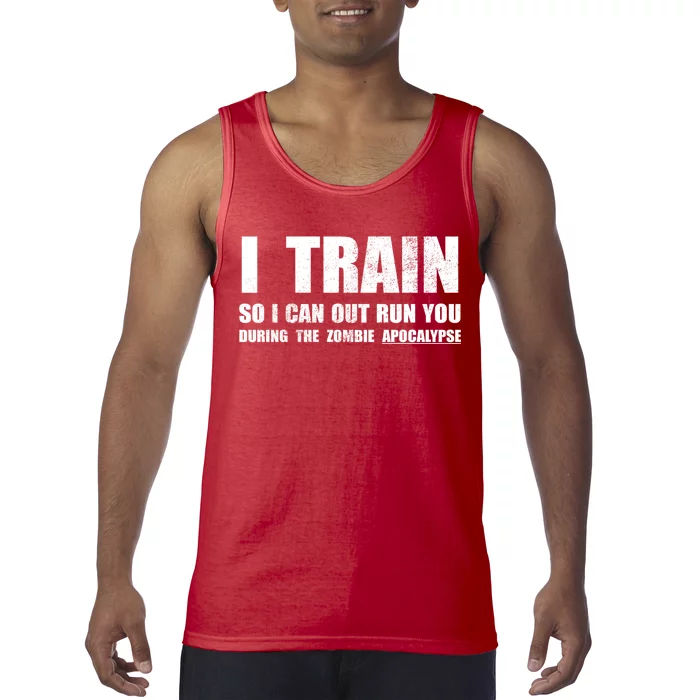 I Train So I Can Out Run You During A Zombie Apocalypse Tank Top