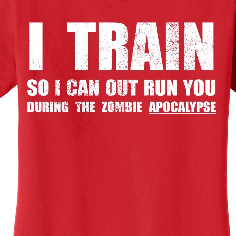 I Train So I Can Out Run You During A Zombie Apocalypse Women's T-Shirt