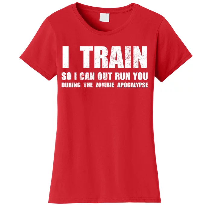 I Train So I Can Out Run You During A Zombie Apocalypse Women's T-Shirt