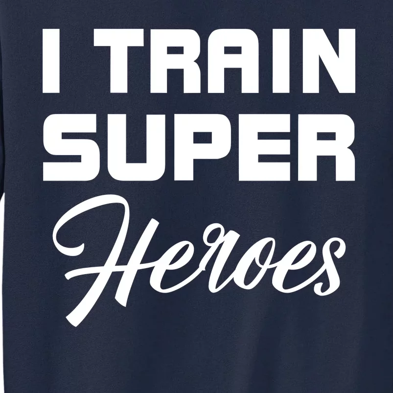 I Train Super Heroes Tall Sweatshirt