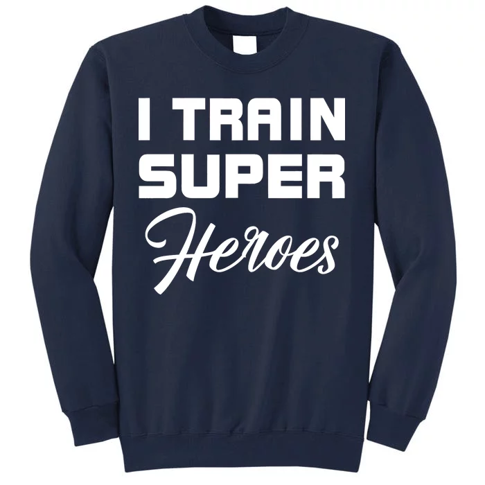 I Train Super Heroes Tall Sweatshirt