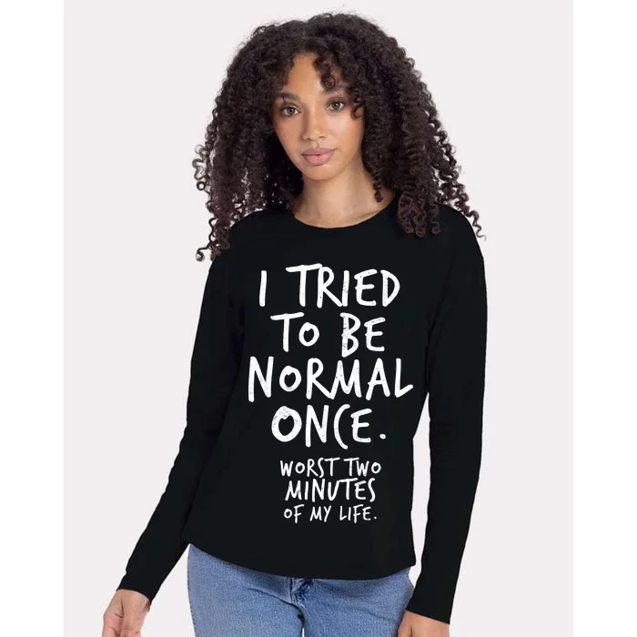 I Tried To Be Normal Once Worst Two Minutes Womens Cotton Relaxed Long Sleeve T-Shirt