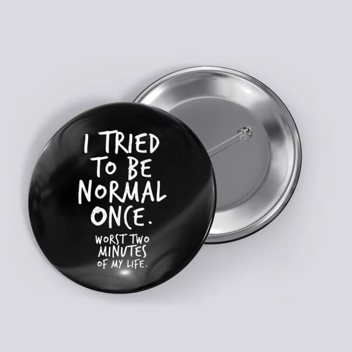 I Tried To Be Normal Once Worst Two Minutes Button