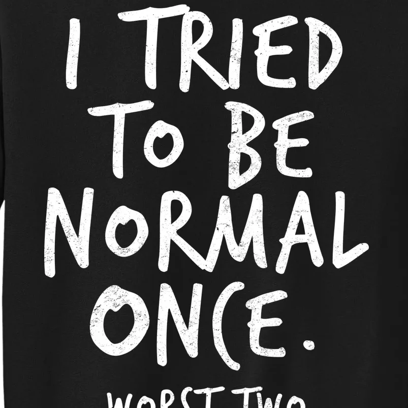 I Tried To Be Normal Once Worst Two Minutes Tall Sweatshirt