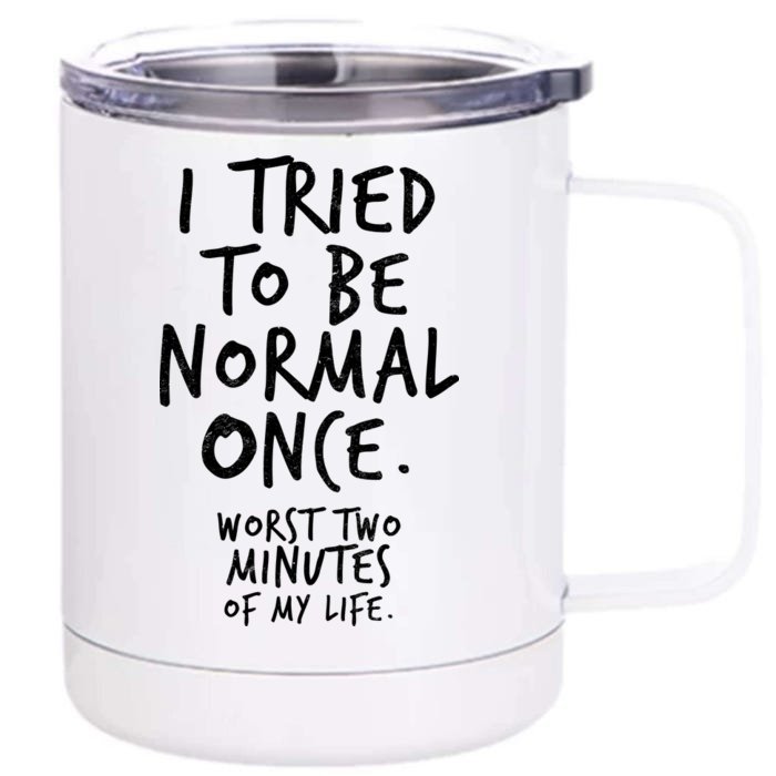 I Tried To Be Normal Once Worst Two Minutes Front & Back 12oz Stainless Steel Tumbler Cup