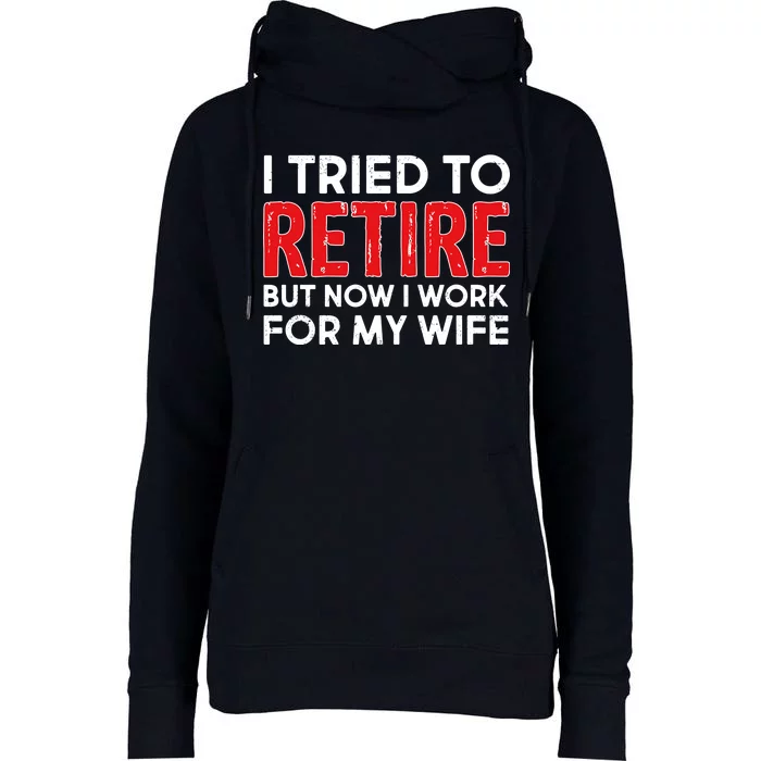 I Tried To Retire But Now I Work For My Wife Womens Funnel Neck Pullover Hood