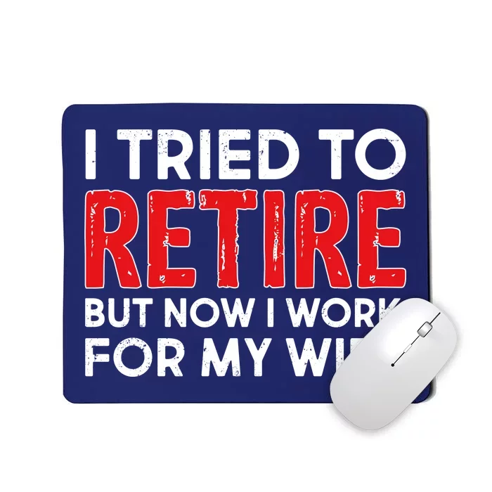 I Tried To Retire But Now I Work For My Wife Mousepad