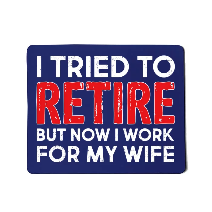 I Tried To Retire But Now I Work For My Wife Mousepad