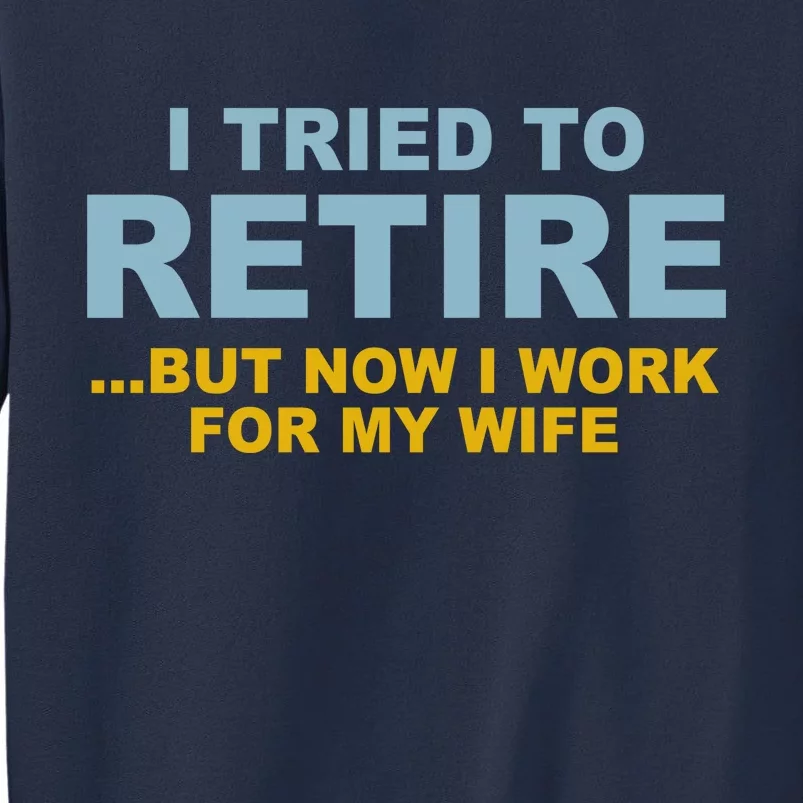 I Tried To Retire But Now I Work For My Wife Funny Sweatshirt