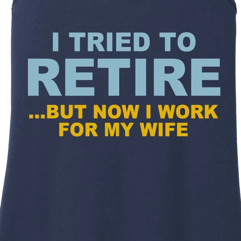 I Tried To Retire But Now I Work For My Wife Funny Ladies Essential Tank