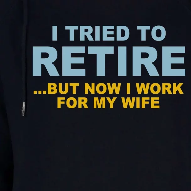 I Tried To Retire But Now I Work For My Wife Funny Womens Funnel Neck Pullover Hood