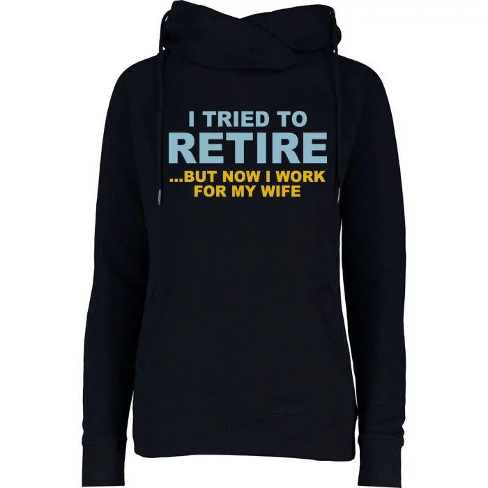 I Tried To Retire But Now I Work For My Wife Funny Womens Funnel Neck Pullover Hood