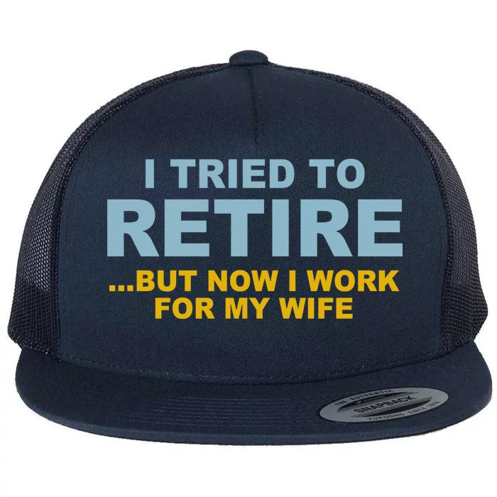 I Tried To Retire But Now I Work For My Wife Funny Flat Bill Trucker Hat