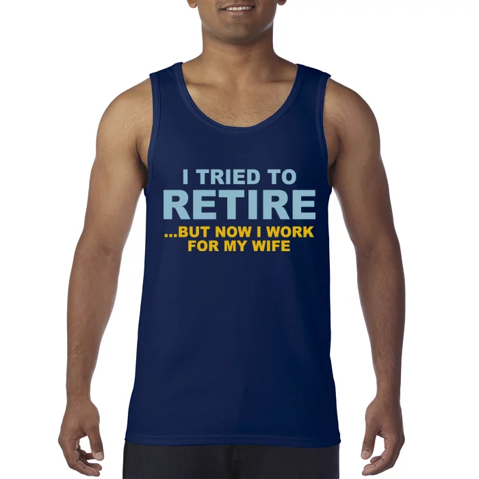 I Tried To Retire But Now I Work For My Wife Funny Tank Top