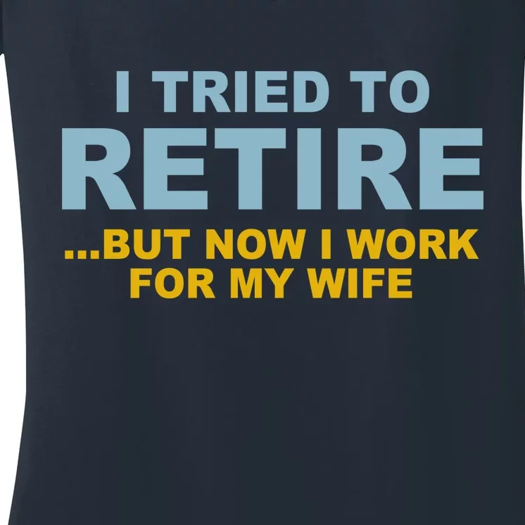 I Tried To Retire But Now I Work For My Wife Funny Women's V-Neck T-Shirt