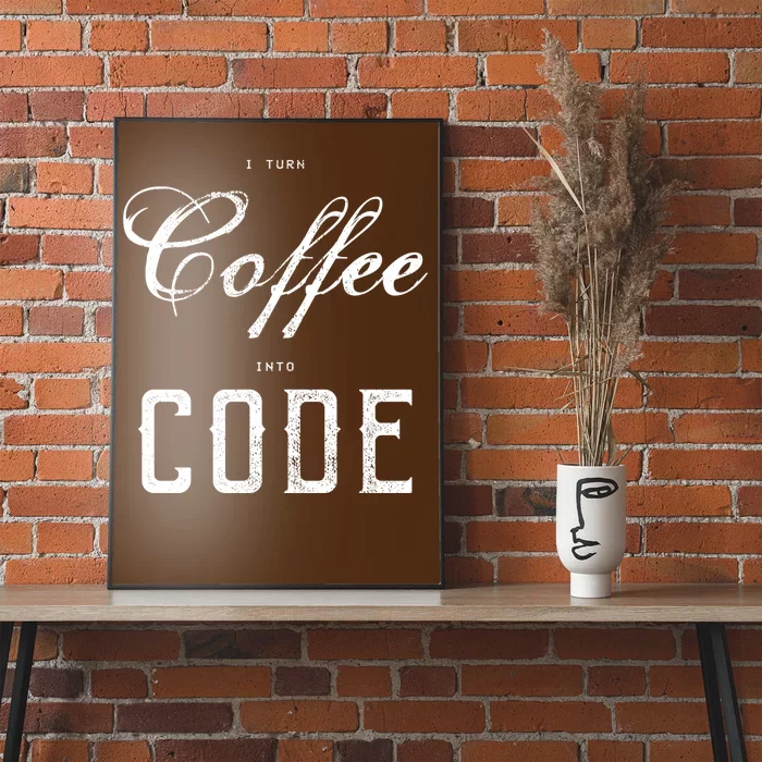 I Turn Coffee Into Code Poster