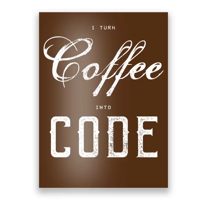 I Turn Coffee Into Code Poster