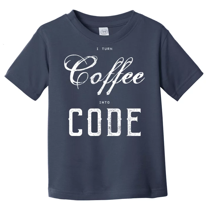 I Turn Coffee Into Code Toddler T-Shirt