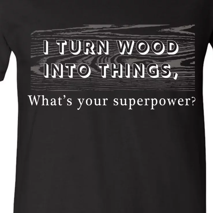 I Turn Wood Into Tings What's Your Superpower? V-Neck T-Shirt