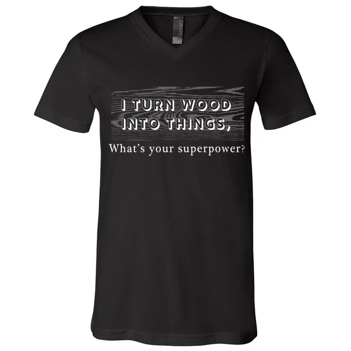 I Turn Wood Into Tings What's Your Superpower? V-Neck T-Shirt