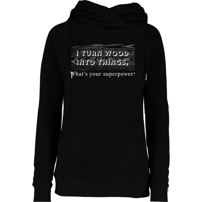 I Turn Wood Into Tings What's Your Superpower? Womens Funnel Neck Pullover Hood