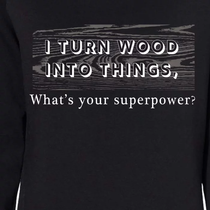 I Turn Wood Into Tings What's Your Superpower? Womens California Wash Sweatshirt