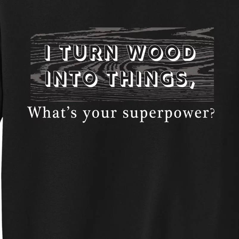 I Turn Wood Into Tings What's Your Superpower? Tall Sweatshirt