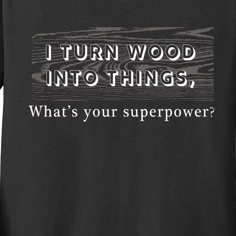 I Turn Wood Into Tings What's Your Superpower? Kids Long Sleeve Shirt