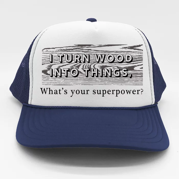 I Turn Wood Into Tings What's Your Superpower? Trucker Hat