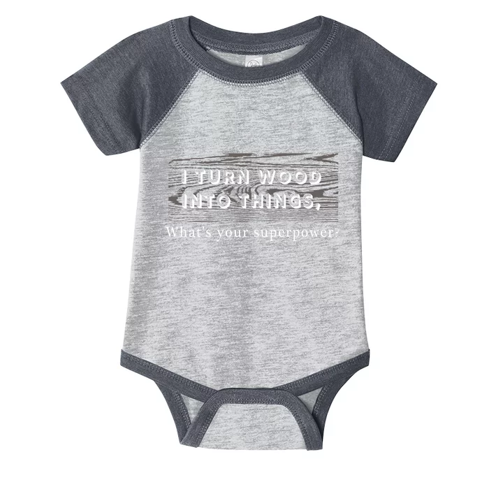 I Turn Wood Into Tings What's Your Superpower? Infant Baby Jersey Bodysuit