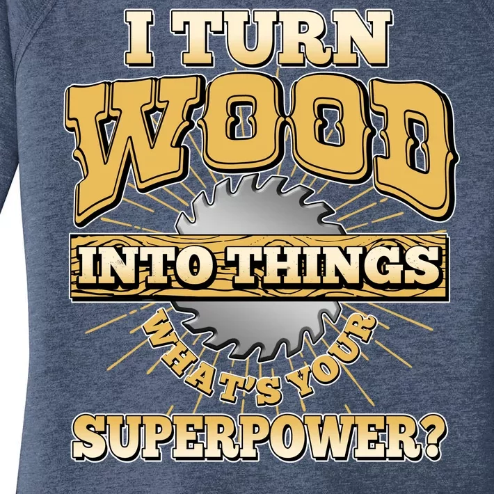 I Turn Woodworking Into Things What Is Your Superpower Women's Perfect Tri Tunic Long Sleeve Shirt